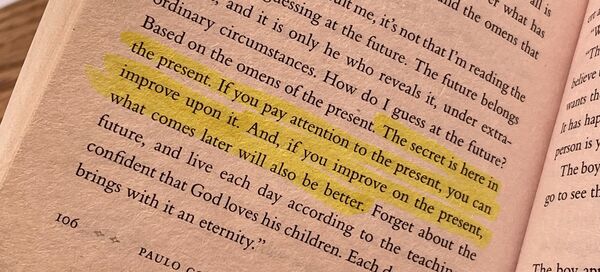 Highlighted passage from The Alchemist — The secret is here in the present. If you pay attention to the present, you can improve upon it
