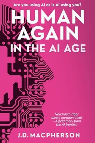 Human Again: In the AI Age by J.D. Macpherson