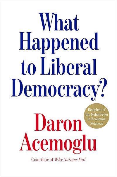 What Happened to Liberal Democracy? by Daron Acemoglu