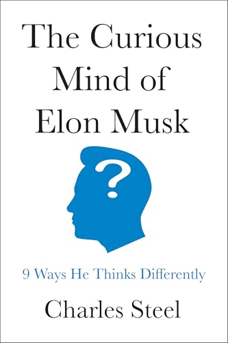 The Curious Mind of Elon Musk by Charles Steel